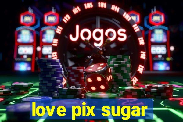 love pix sugar